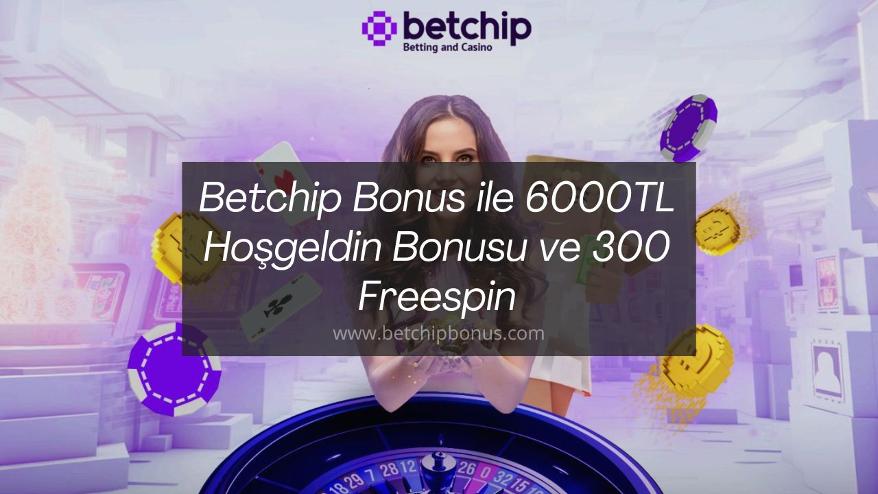 Betchip Bonus ile 6000TL Hoşgeldin Bonusu ve 300 Freespin