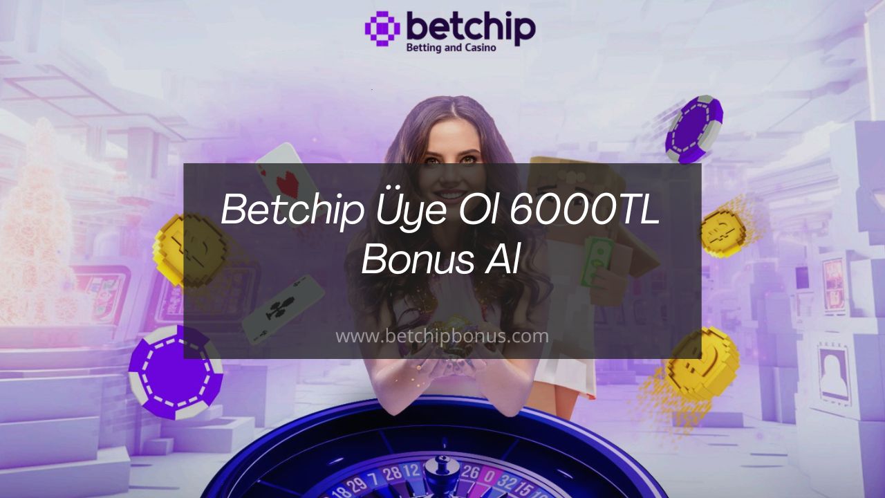 Betchip Üye Ol 6000TL Bonus Al