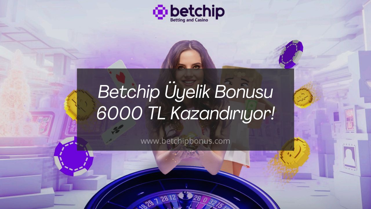 Betchip Üyelik Bonusu 6000 TL Kazandırıyor